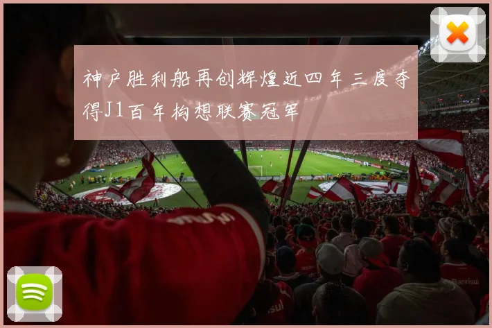 神户胜利船再创辉煌近四年三度夺得J1百年构想联赛冠军